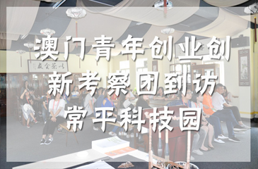 澳門(mén)青年創(chuàng)業(yè)創(chuàng)新考察團(tuán)到訪常平科技園