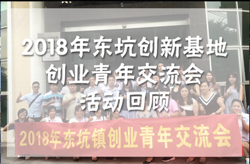 2018年東坑鎮(zhèn)、東科集團東坑科技創(chuàng)新基地聯(lián)合創(chuàng)業(yè)青年交流會活動回顧
