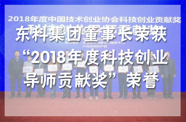 喜訊|東科集團董事長榮獲“2018年度科技創(chuàng)業(yè)導(dǎo)師貢獻(xiàn)獎”榮譽