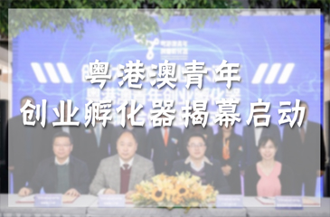 粵港澳青年創(chuàng)業(yè)孵化器揭幕啟動(dòng)