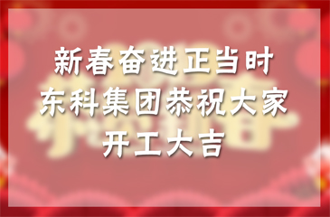 新春奮進正當時，廣東東科集團恭祝大家開工大吉！