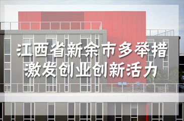 江西省新余市多舉措激發(fā)創(chuàng)業(yè)創(chuàng)新活力