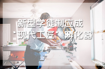 新型學徒制應成“現(xiàn)代工匠”孵化器