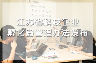 江蘇省科技企業(yè)孵化器管理辦法發(fā)布，考核指標(biāo)由“增量”駛向“提質(zhì)”