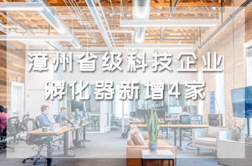 漳州省級科技企業(yè)孵化器新增4家