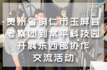 貴州省銅仁市玉屏縣考察團(tuán)到常平科技園開(kāi)展東西部協(xié)作交流活動(dòng)