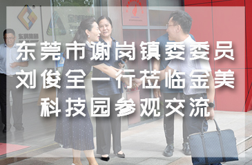 東莞市謝崗鎮(zhèn)委委員劉俊全一行蒞臨金美科技園參觀交流